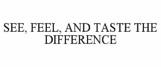 SEE, FEEL, AND TASTE THE DIFFERENCE