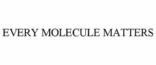 EVERY MOLECULE MATTERS