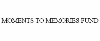MOMENTS TO MEMORIES FUND