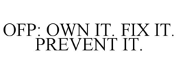 OFP: OWN IT. FIX IT. PREVENT IT.