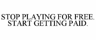 STOP PLAYING FOR FREE. START GETTING PAID.