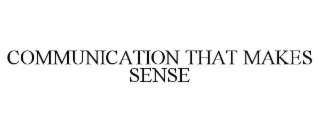 COMMUNICATION THAT MAKES SENSE