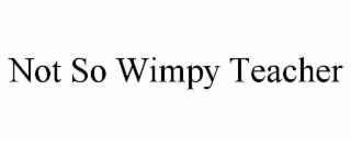 NOT SO WIMPY TEACHER
