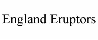 ENGLAND ERUPTORS