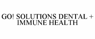 GO! SOLUTIONS DENTAL + IMMUNE HEALTH