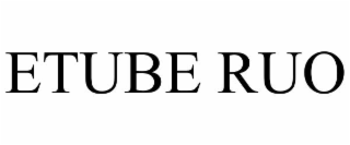 ETUBE RUO