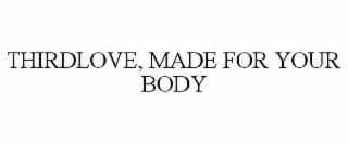 THIRDLOVE, MADE FOR YOUR BODY