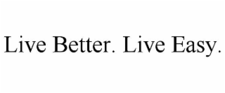 LIVE BETTER. LIVE EASY.