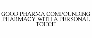 GOOD PHARMA COMPOUNDING PHARMACY WITH A PERSONAL TOUCH