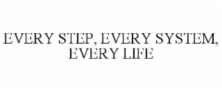 EVERY STEP, EVERY SYSTEM, EVERY LIFE