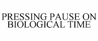 PRESSING PAUSE ON BIOLOGICAL TIME