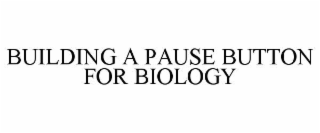 BUILDING A PAUSE BUTTON FOR BIOLOGY