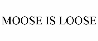 MOOSE IS LOOSE