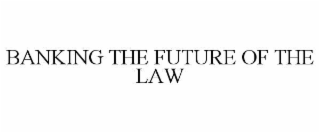 BANKING THE FUTURE OF THE LAW
