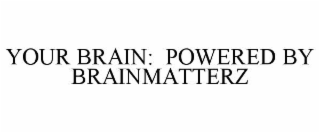 YOUR BRAIN:  POWERED BY BRAINMATTERZ