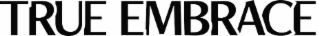 TRUE EMBRACE