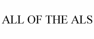 ALL OF THE ALS