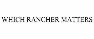 WHICH RANCHER MATTERS