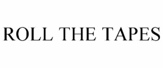 ROLL THE TAPES