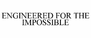 ENGINEERED FOR THE IMPOSSIBLE