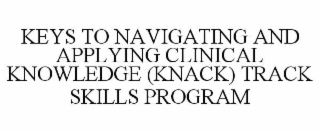 KEYS TO NAVIGATING AND APPLYING CLINICAL KNOWLEDGE (KNACK) TRACK SKILLS PROGRAM