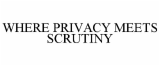 WHERE PRIVACY MEETS SCRUTINY