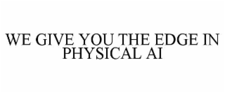 WE GIVE YOU THE EDGE IN PHYSICAL AI
