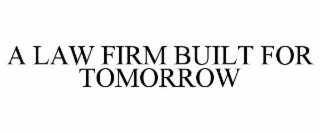 A LAW FIRM BUILT FOR TOMORROW