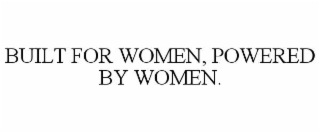 BUILT FOR WOMEN, POWERED BY WOMEN.