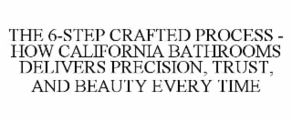 THE 6-STEP CRAFTED PROCESS - HOW CALIFORNIA BATHROOMS DELIVERS PRECISION, TRUST, AND BEAUTY EVERY TIME