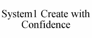 SYSTEM1 CREATE WITH CONFIDENCE