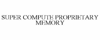 SUPER COMPUTE PROPRIETARY MEMORY
