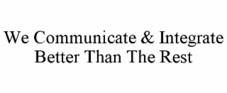 WE COMMUNICATE & INTEGRATE BETTER THAN THE REST
