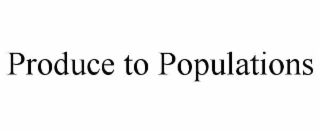 PRODUCE TO POPULATIONS