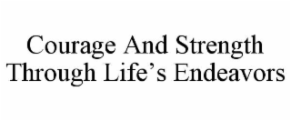 COURAGE AND STRENGTH THROUGH LIFE’S ENDEAVORS