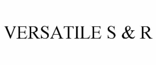 VERSATILE S & R