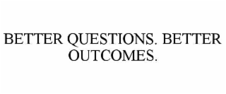 BETTER QUESTIONS. BETTER OUTCOMES.