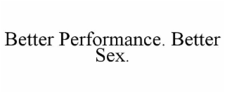 BETTER PERFORMANCE. BETTER SEX.