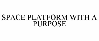 SPACE PLATFORM WITH A PURPOSE