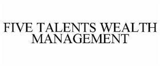 FIVE TALENTS WEALTH MANAGEMENT