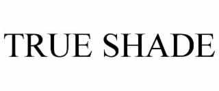 TRUE SHADE