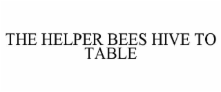 THE HELPER BEES HIVE TO TABLE