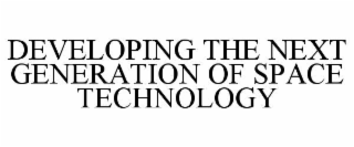 DEVELOPING THE NEXT GENERATION OF SPACE TECHNOLOGY