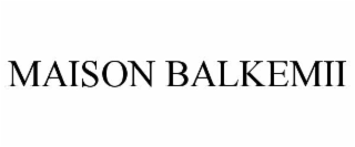 MAISON BALKEMII