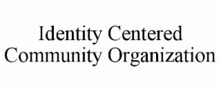IDENTITY CENTERED COMMUNITY ORGANIZATION