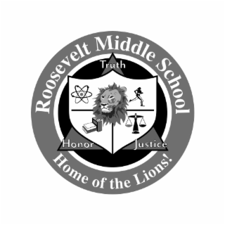 ROOSEVELT MIDDLE SCHOOL HOME OF THE LIONS! TRUTH HONOR JUSTICE