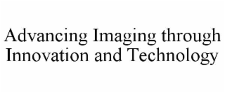 ADVANCING IMAGING THROUGH INNOVATION AND TECHNOLOGY