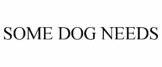 SOME DOG NEEDS