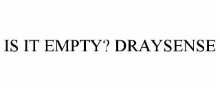 IS IT EMPTY? DRAYSENSE