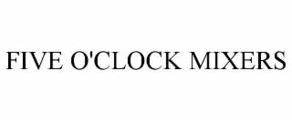 FIVE O'CLOCK MIXERS